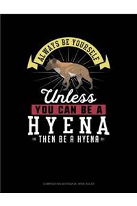 Always Be Yourself Unless You Can Be a Hyena Then Be a Hyena