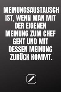 Meinungsaustausch Ist, Wenn Man Mit Der Eigenen Meinung Zum Chef Geht Und Mit Dessen Meinung Zurück Kommt.