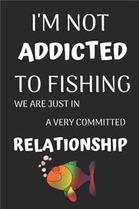 I'm Not Addicted to Fishing We Are Just in a Very Committed Relationship