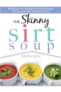 The Skinny Sirtfood Soup Recipe Book: Delicious & Simple Sirtfood Diet Soups for Health & Weight Loss