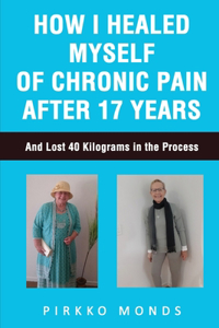 How I Healed Myself of Chronic Pain after 17 Years