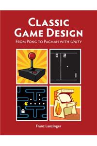 Classic Game Design: From Pong to Pac-Man with Unity