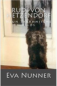 Rudi von Hetzendorf: Neun Tyrannische Kilos: Psychogramm eines Dackels und seiner Menschen – Ein Blick zurück in Liebe