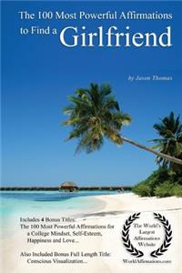 Affirmation the 100 Most Powerful Affirmations for Finding a Girlfriend - With 4 Positive and Affirmative Action Bonus Books on a College Mindset, Self-Esteem, Happiness & Love