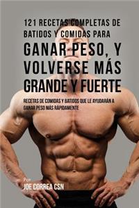 121 Recetas Completas de Batidos Y Comidas Para Ganar Peso, y Volverse Más Grande y Fuerte