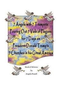 7 Angels with 7 Trumpets Pouring Out 7 Vials of Plagues for 7 Days on President Donald Trump's 7 Churches in His Great America