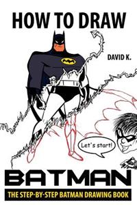 How to Draw Batman: The Step-By-Step Batman Drawing Book