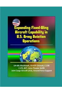 Expanding Fixed-Wing Aircraft Capability in U.S. Army Aviation Operations - UH-60L Blackhawk, CH-47F Chinook, C-23B, C-27J, BCT, Intra-Theater Airlift, Joint Cargo Aircraft (JCA), Ground Force Support