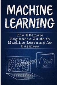 Machine Learning: The Ultimate Guide to Machine Learning (Neural Networks, Random Forests and Decision Trees, Algorithms)