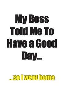 MY BOSS TOLD ME TO HAVE A GOOD DAY...Workbook of Affirmations