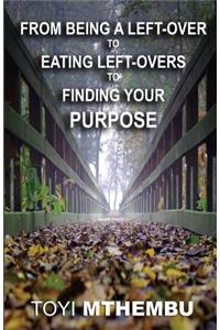 From Being A Left-Over To Eating Left-Overs To Finding Your Purpose