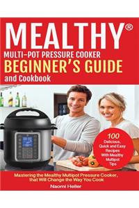 Mealthy(r) Multipot Pressure Cooker Cookbook and Beginner's Guide: Mastering the Mealthy Multipot Pressure Cooker, That Will Change the Way You Cook!
