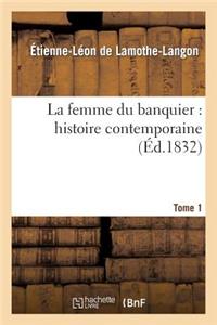 Femme Du Banquier: Histoire Contemporaine. Tome 1