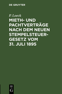 Mieth- Und Pachtverträge Nach Dem Neuen Stempelsteuergesetz Vom 31. Juli 1895