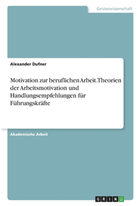 Motivation zur beruflichen Arbeit. Theorien der Arbeitsmotivation und Handlungsempfehlungen für Führungskräfte