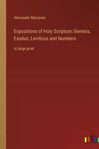 Expositions of Holy Scripture; Genesis, Exodus, Leviticus and Numbers: in large print