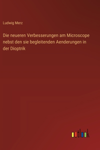 Die neueren Verbesserungen am Microscope nebst den sie begleitenden Aenderungen in der Dioptrik