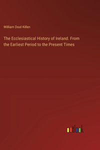 Ecclesiastical History of Ireland. From the Earliest Period to the Present Times