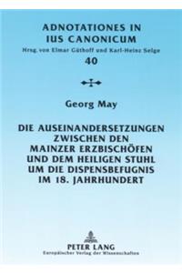 Auseinandersetzungen Zwischen Den Mainzer Erzbischoefen Und Dem Heiligen Stuhl Um Die Dispensbefugnis Im 18. Jahrhundert