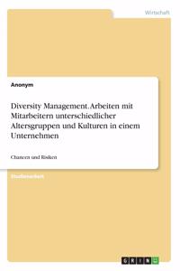 Diversity Management. Arbeiten mit Mitarbeitern unterschiedlicher Altersgruppen und Kulturen in einem Unternehmen