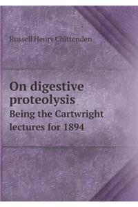 On Digestive Proteolysis Being the Cartwright Lectures for 1894