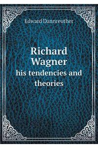 Richard Wagner His Tendencies and Theories