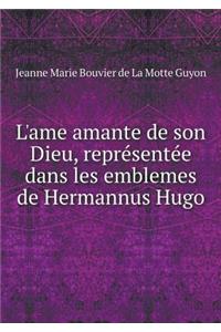 L'Ame Amante de Son Dieu, Représentée Dans Les Emblemes de Hermannus Hugo