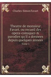 Theatre de Monsieur Favart Ou Recueil Des Opera-Comiques & Parodies Qu'il a Donnees Depuis Quelques Annees. Tome 1