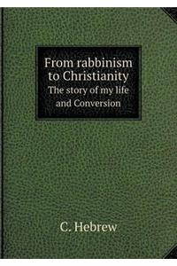 From Rabbinism to Christianity the Story of My Life and Conversion