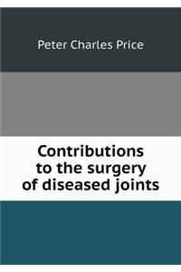 Contributions to the Surgery of Diseased Joints