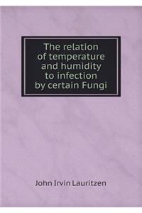 The Relation of Temperature and Humidity to Infection by Certain Fungi
