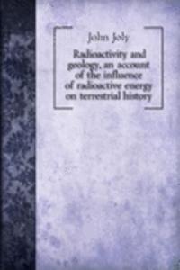 Radioactivity and geology, an account of the influence of radioactive energy on terrestrial history