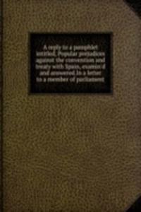 reply to a pamphlet intitled, Popular prejudices against the convention and treaty