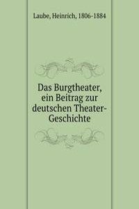 Das Burgtheater, ein Beitrag zur deutschen Theater-Geschichte