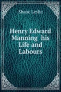 HENRY EDWARD MANNING HIS LIFE AND LABOU