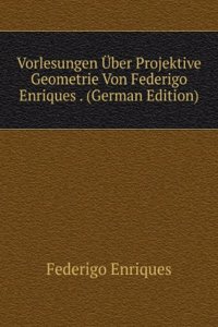 Vorlesungen Uber Projektive Geometrie Von Federigo Enriques