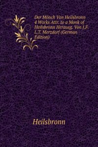 Der Monch Von Heilsbronn 4 Works Attr. to a Monk of Heilsbronn Herausg. Von J.F.L.T. Merzdorf (German Edition)