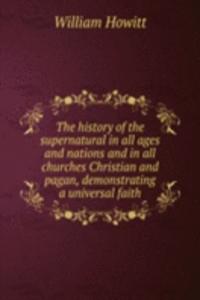 history of the supernatural in all ages and nations and in all churches Christian and pagan, demonstrating a universal faith