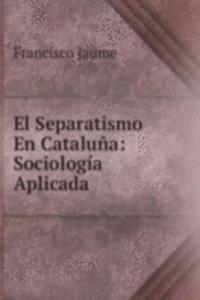 El Separatismo En Cataluna: Sociologia Aplicada