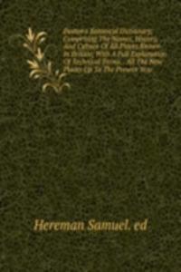 Paxton's Botanical Dictionary; Comprising The Names, History, And Culture Of All Plants Known In Britain; With A Full Explanation Of Technical Terms. . All The New Plants Up To The Present Year