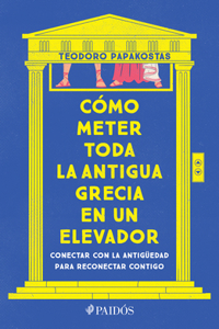 Cómo Meter Toda La Antigua Grecia En Un Elevador: Conectar Con La Antigüedad Para Reconectar Contigo