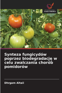 Synteza fungicydów poprzez biodegradacje w celu zwalczania chorób pomidorów