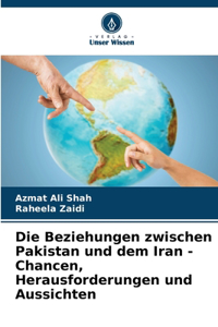 Beziehungen zwischen Pakistan und dem Iran - Chancen, Herausforderungen und Aussichten