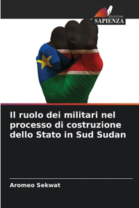 Il ruolo dei militari nel processo di costruzione dello Stato in Sud Sudan