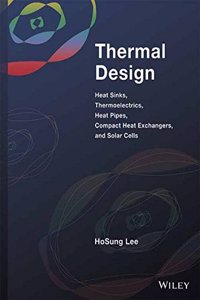 Thermal Design: Heat Sinks, Thermoelectrics, Heat Pipes, Compact Heat Exchangers And Solar Cells