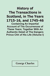 History Of The Transactions In Scotland, In The Years 1715-16, And 1745-46