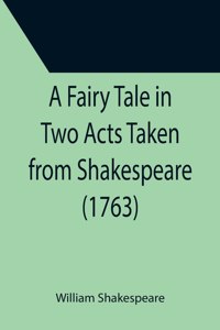 A Fairy Tale in Two Acts Taken from Shakespeare (1763)