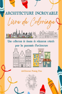 Architecture Incroyable: Livre de coloriage Monuments célèbres, bâtiments et architecture unique du monde entier: Une collection de dessins de relaxation créatifs, parfaits 