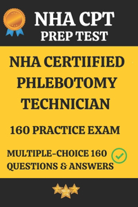 NHA Certified Phlebotomy Technician Practice Exam 160 Questions & Answers Explanation