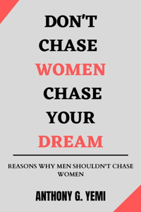 Don't Chase Women Chase Your Dream